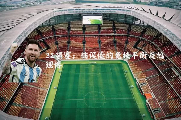 32强赛：被误读的竞技平衡与地理博弈
