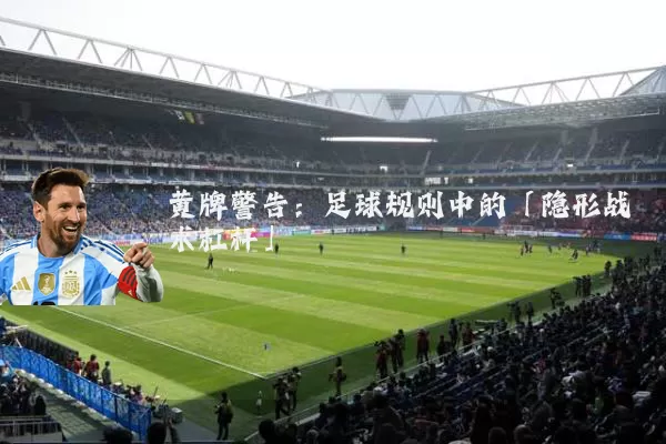 黄牌警告：足球规则中的「隐形战术杠杆」