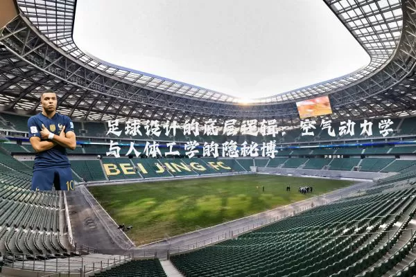 足球设计的底层逻辑：空气动力学与人体工学的隐秘博弈